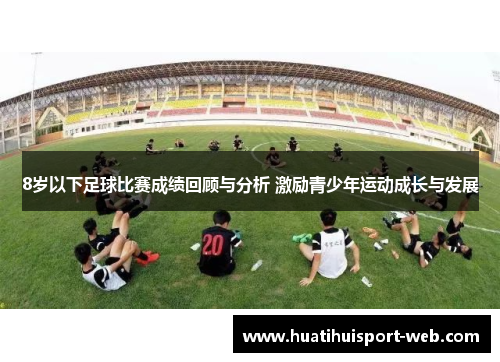 8岁以下足球比赛成绩回顾与分析 激励青少年运动成长与发展